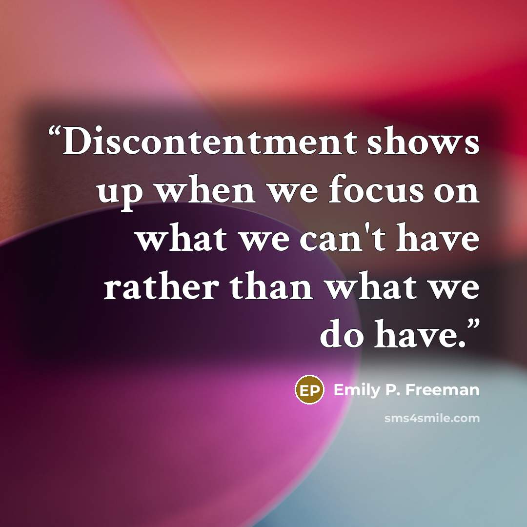 “Discontentment shows up when we focus on what we can't have rather than what we do have.” quote by Emily P. Freeman