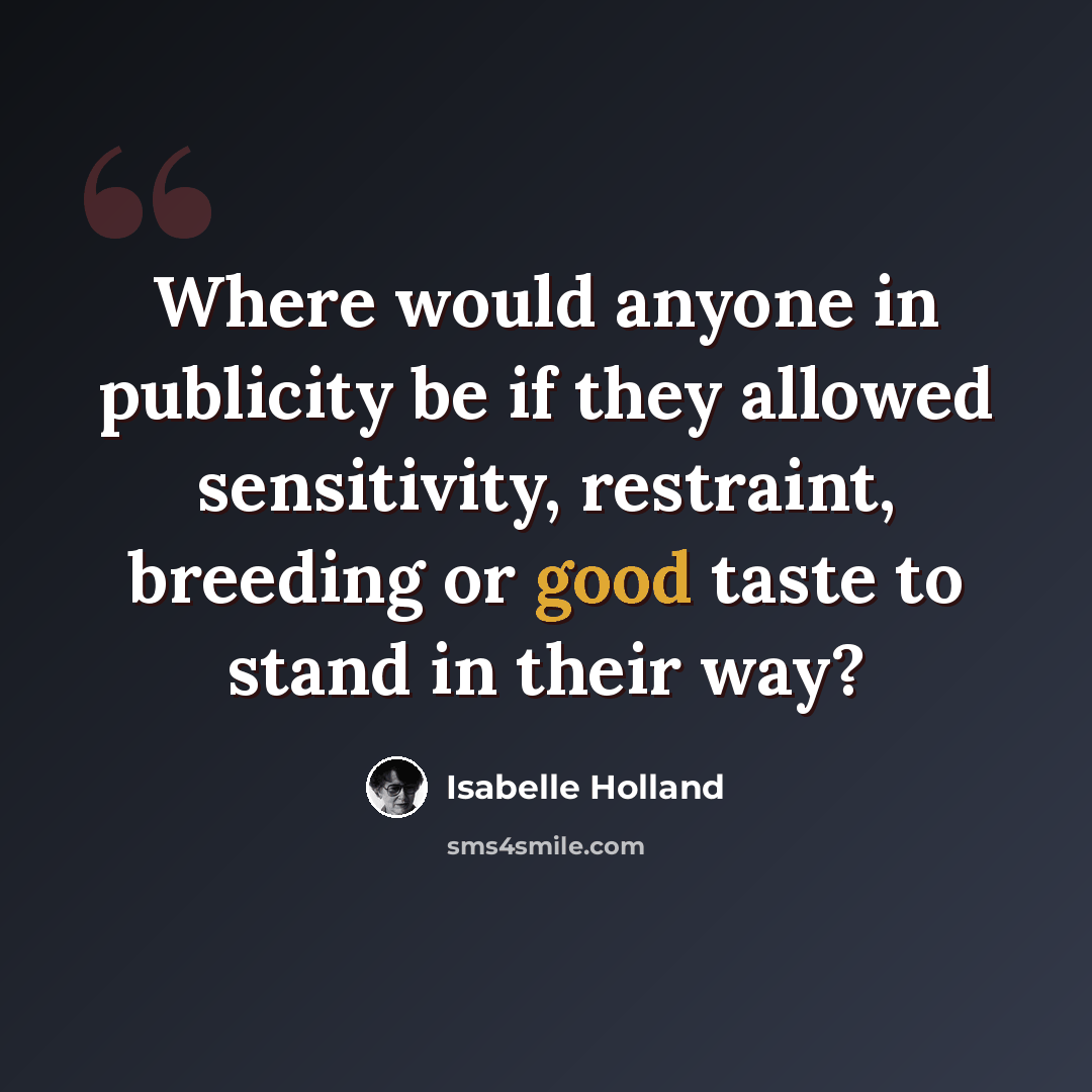“Where would anyone in publicity be if they allowed sensitivity, restraint, breeding or good taste to stand in their way?” quote by Isabelle Holland