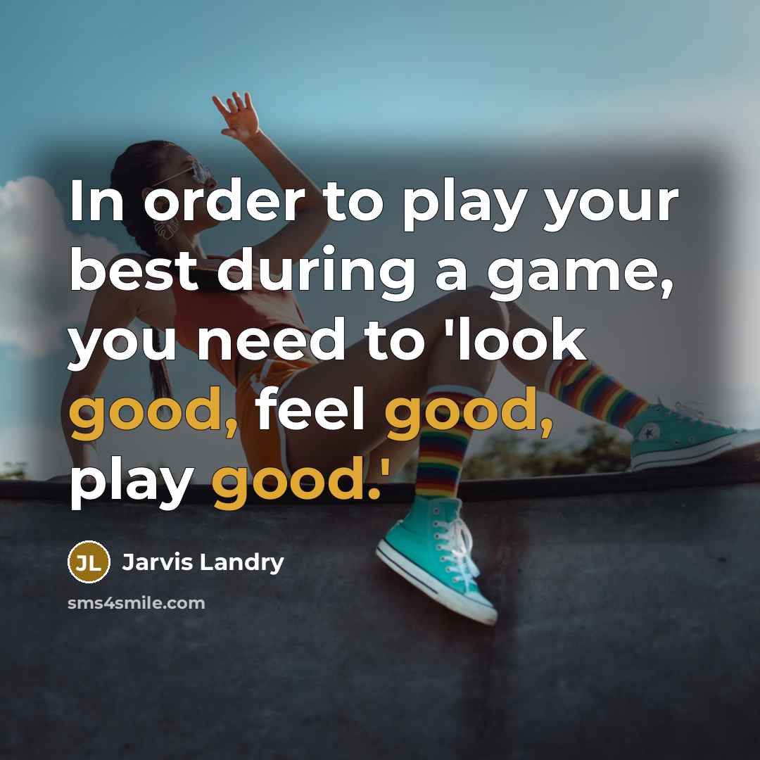 “In order to play your best during a game, you need to 'look good, feel good, play good.'” quote by Jarvis Landry