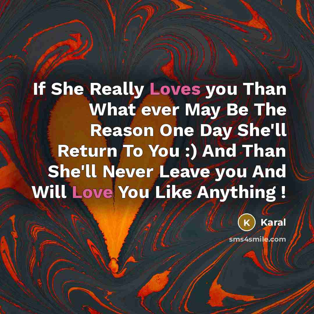 “If She Really Loves you Than What ever May Be The Reason One Day She'll Return To You :) And Than She'll Never Leave you And Will Love You Like Anything !” quote by Karal