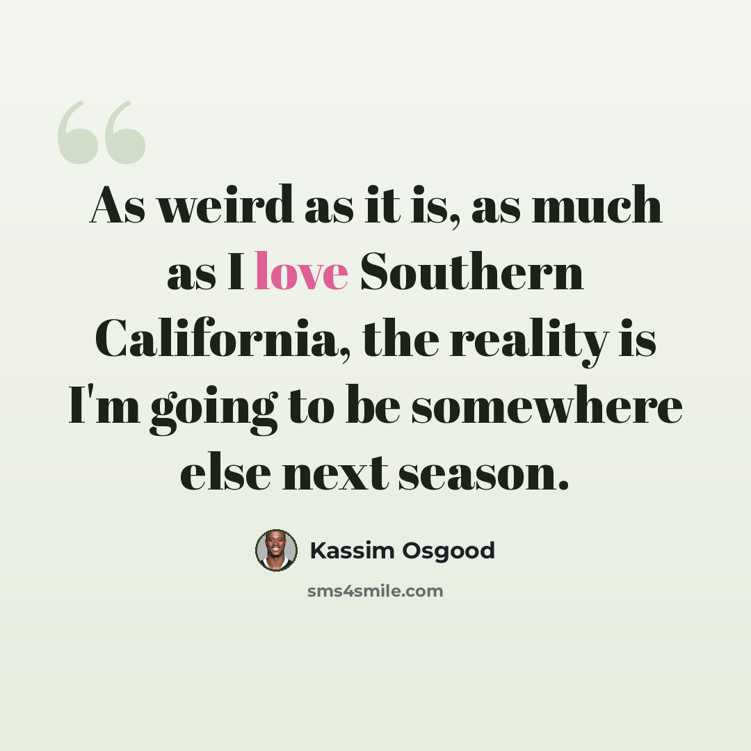 “As weird as it is, as much as I love Southern California, the reality is I'm going to be somewhere else next season.” quote by Kassim Osgood