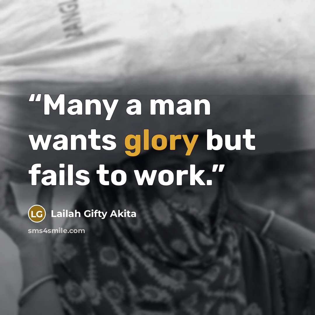 “Many a man wants glory but fails to work.” quote by Lailah Gifty Akita