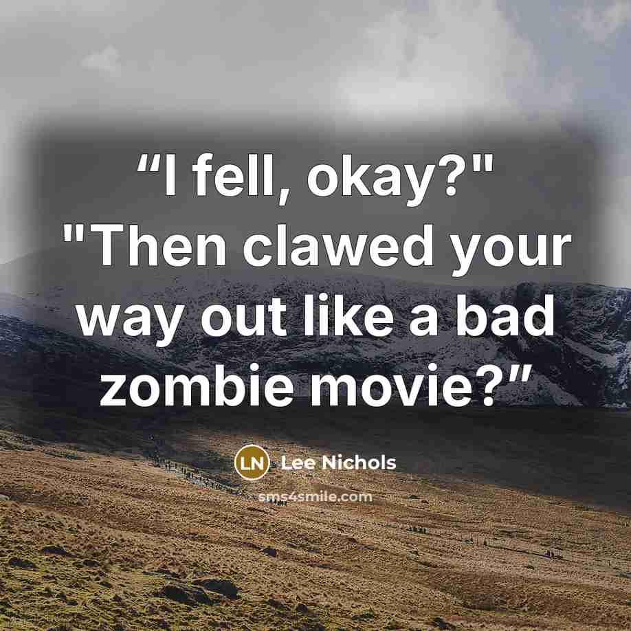 “I fell, okay?" "Then clawed your way out like a bad zombie movie?” quote by Lee Nichols