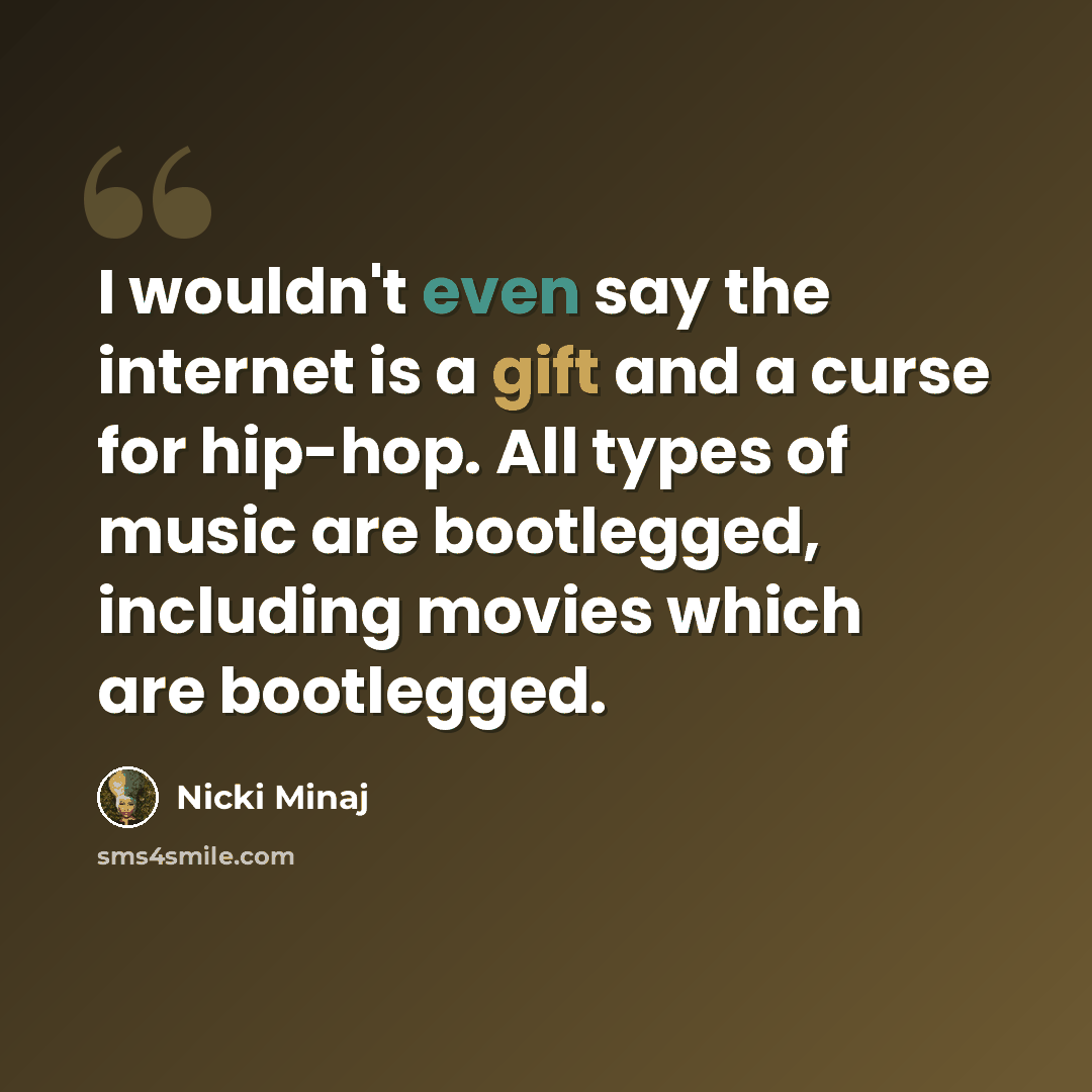 “I wouldn't even say the internet is a gift and a curse for hip-hop. All types of music are bootlegged, including movies which are bootlegged.” quote by Nicki Minaj