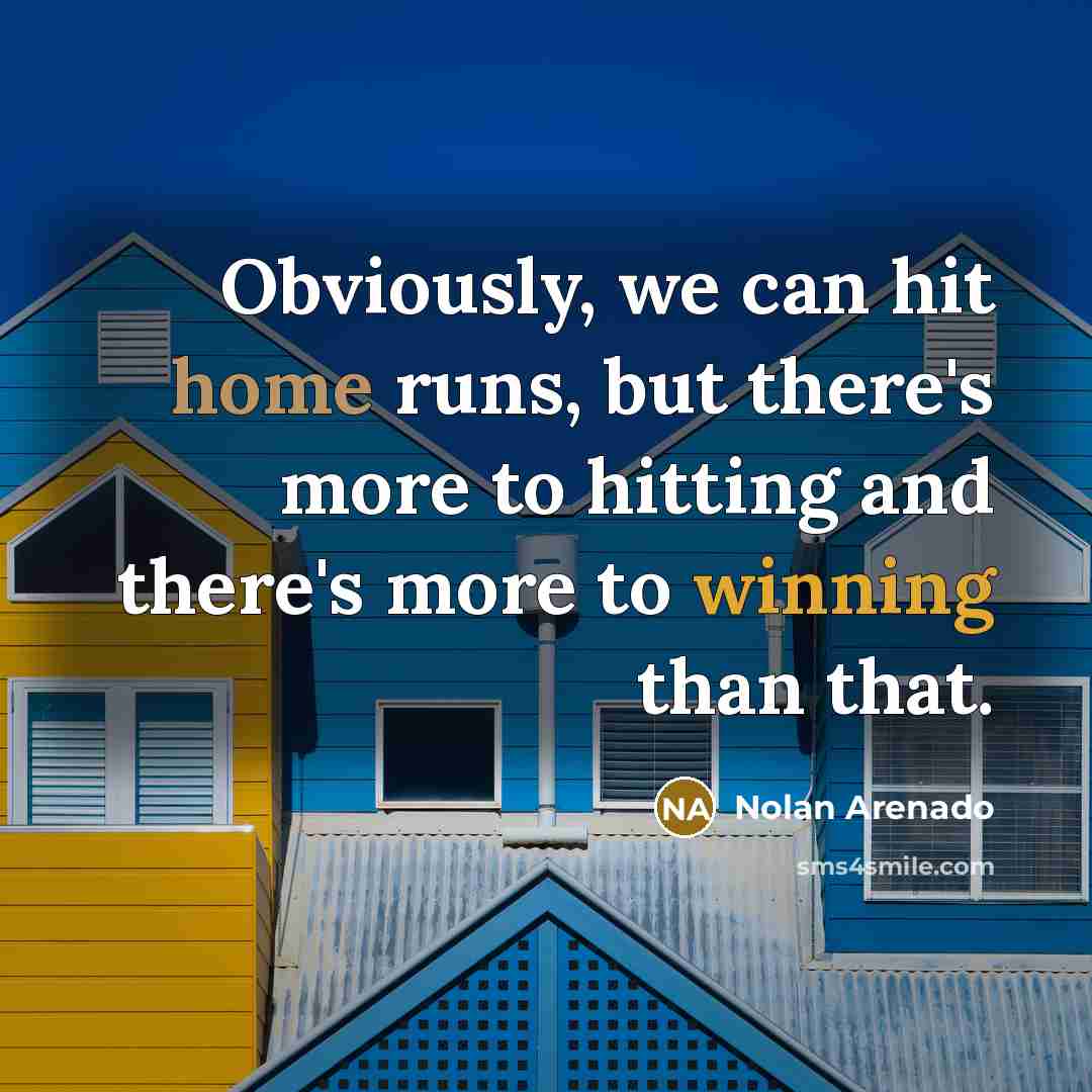 “Obviously, we can hit home runs, but there's more to hitting and there's more to winning than that.” quote by Nolan Arenado