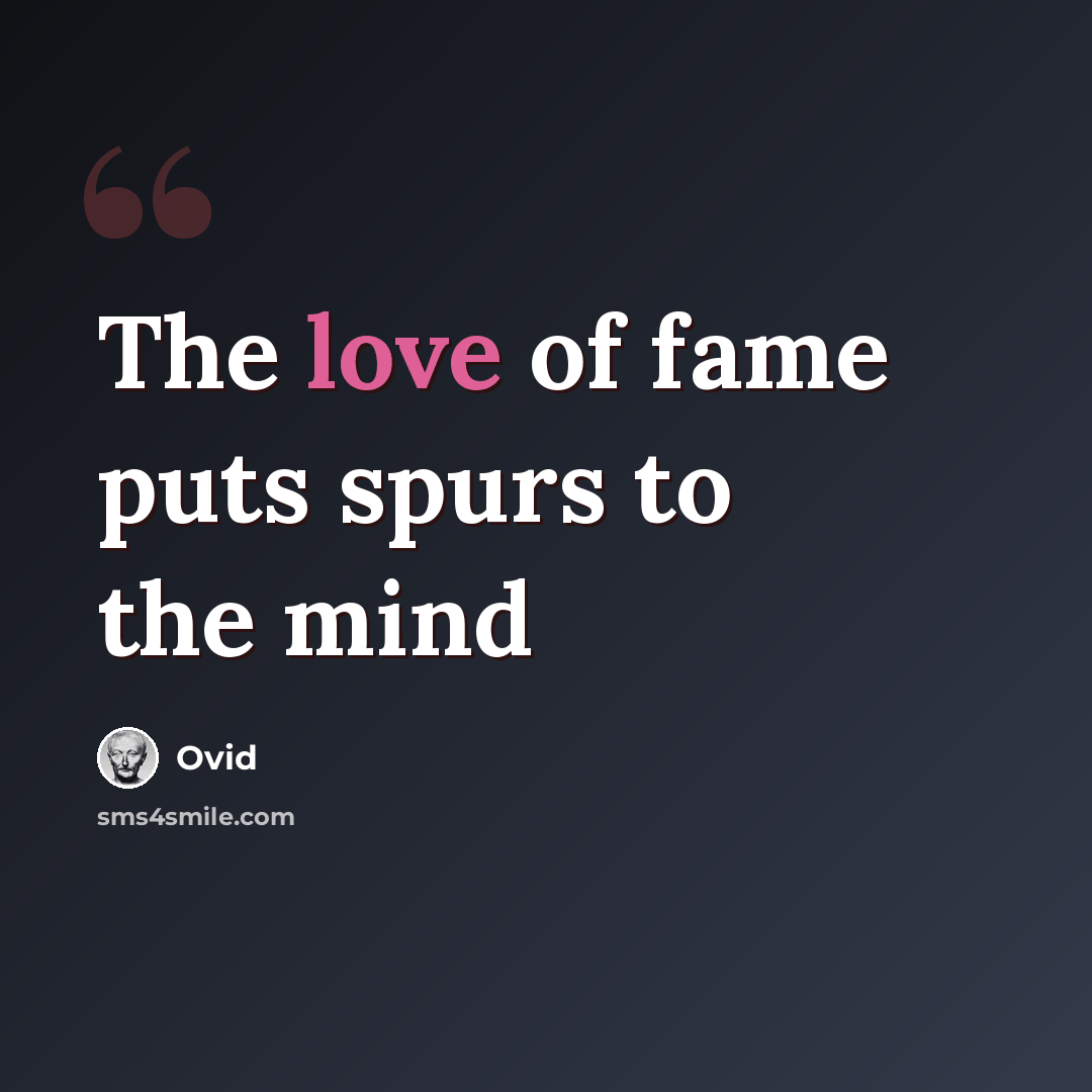 “The love of fame puts spurs to the mind” quote by Ovid