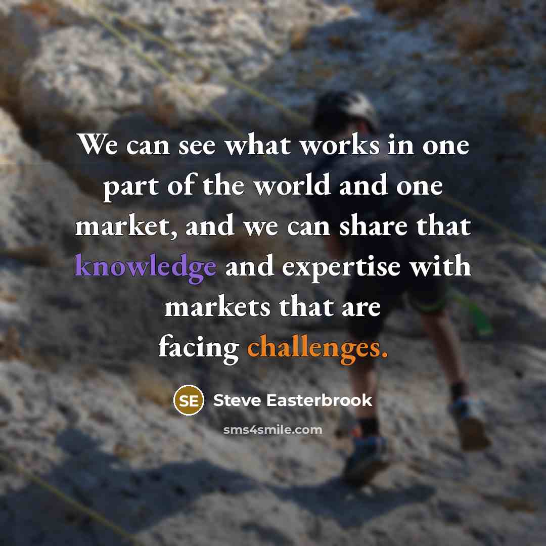 “We can see what works in one part of the world and one market, and we can share that knowledge and expertise with markets that are facing challenges.” quote by Steve Easterbrook