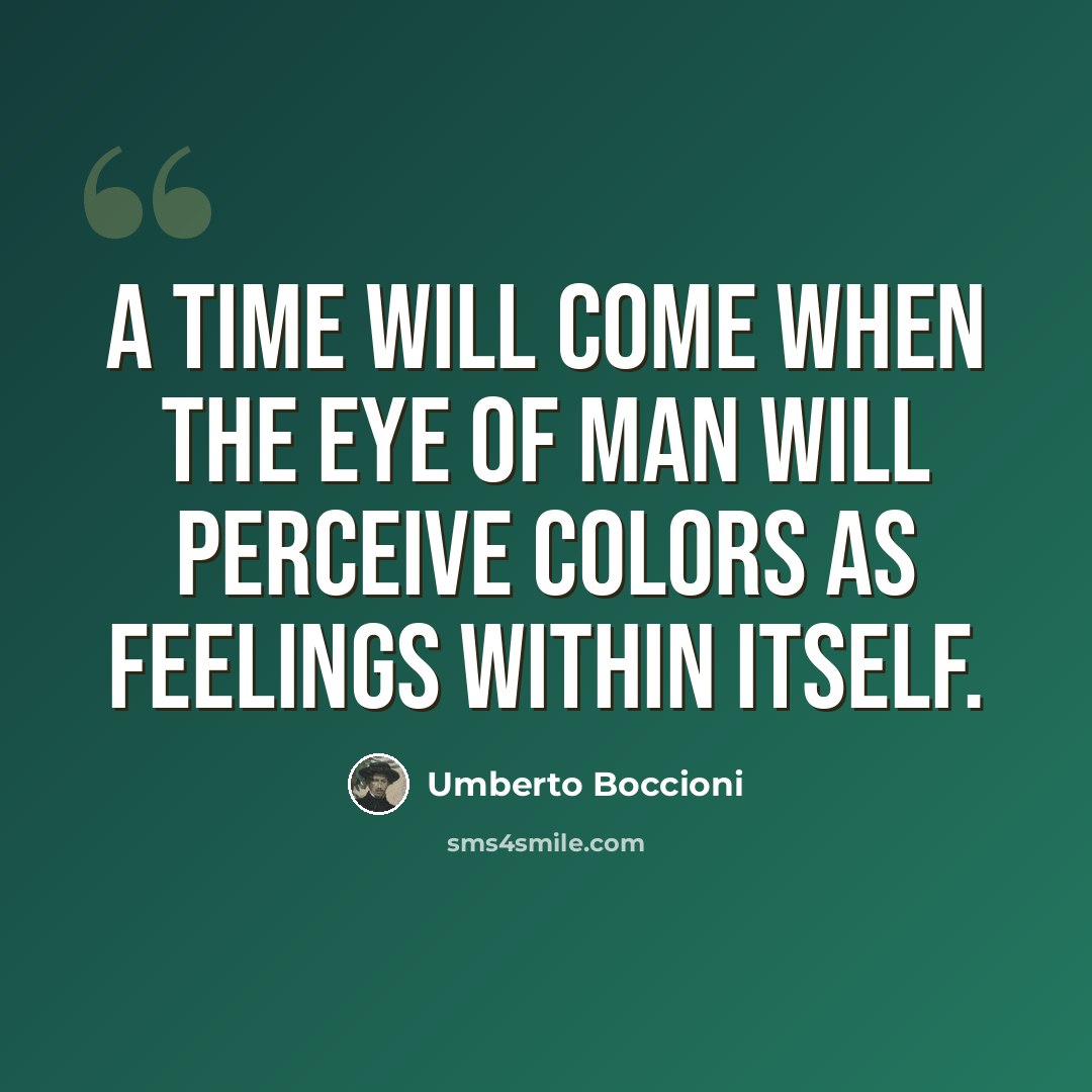 “A time will come when the eye of man will perceive colors as feelings within itself.” quote by Umberto Boccioni