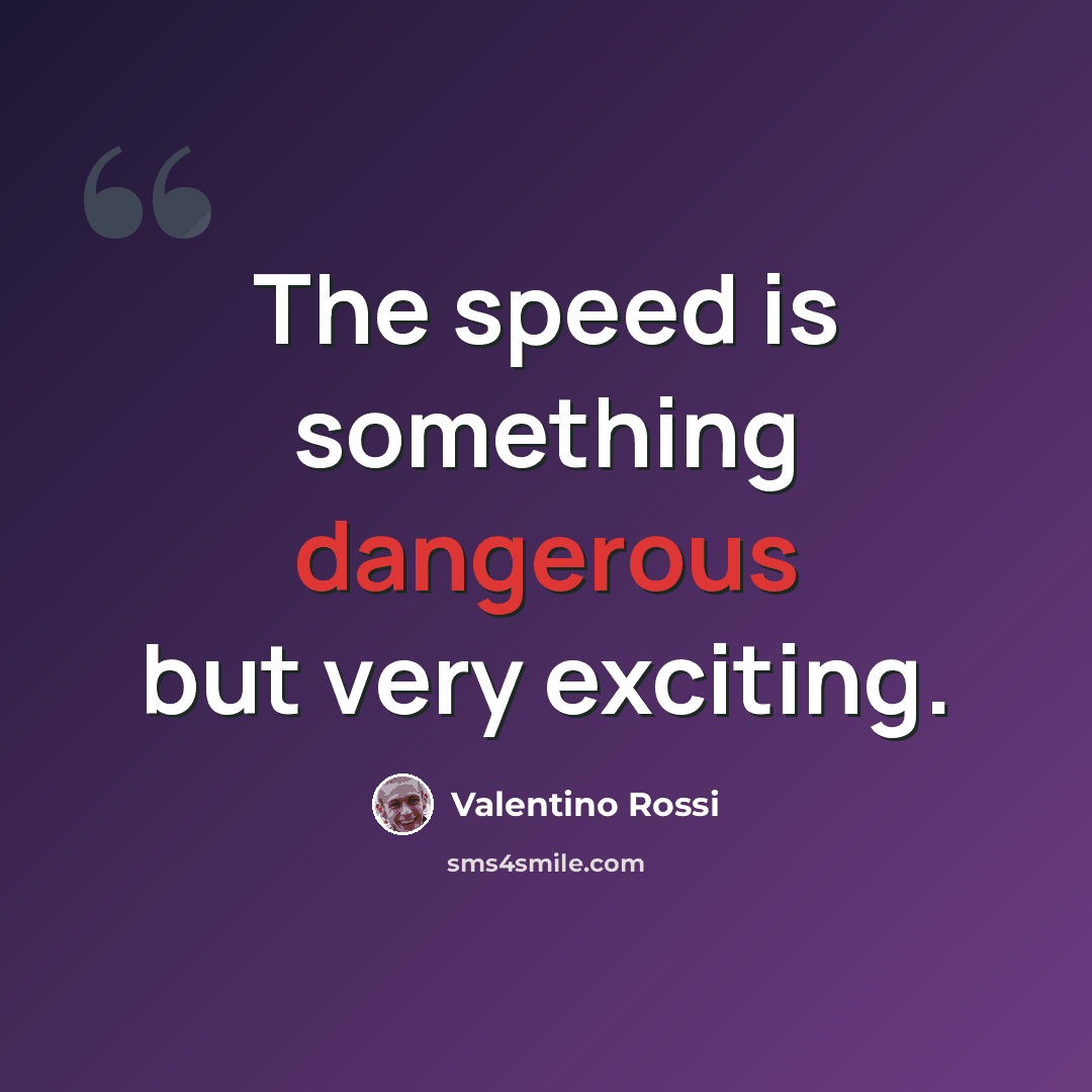 “The speed is something dangerous but very exciting.” quote by Valentino Rossi