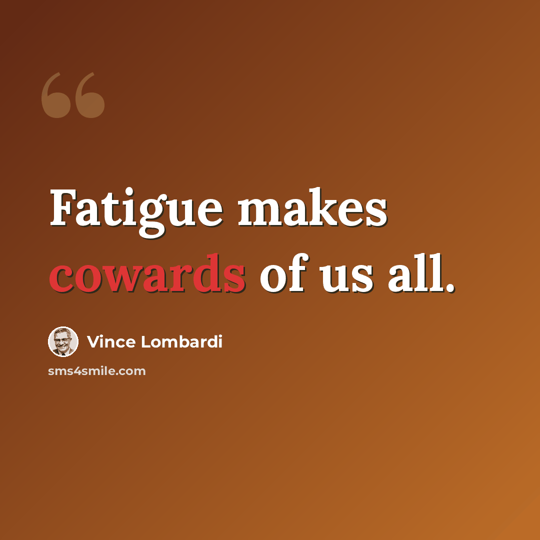 “Fatigue makes cowards of us all.” quote by Vince Lombardi