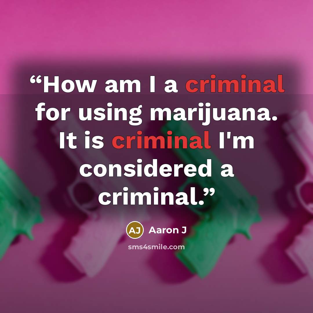 “How am I a criminal for using marijuana. It is criminal I'm considered a criminal.” quote by Aaron J