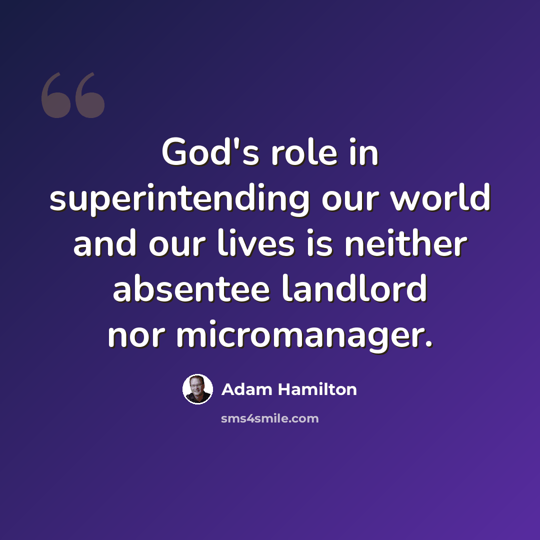 “God's role in superintending our world and our lives is neither absentee landlord nor micromanager.” quote by Adam Hamilton