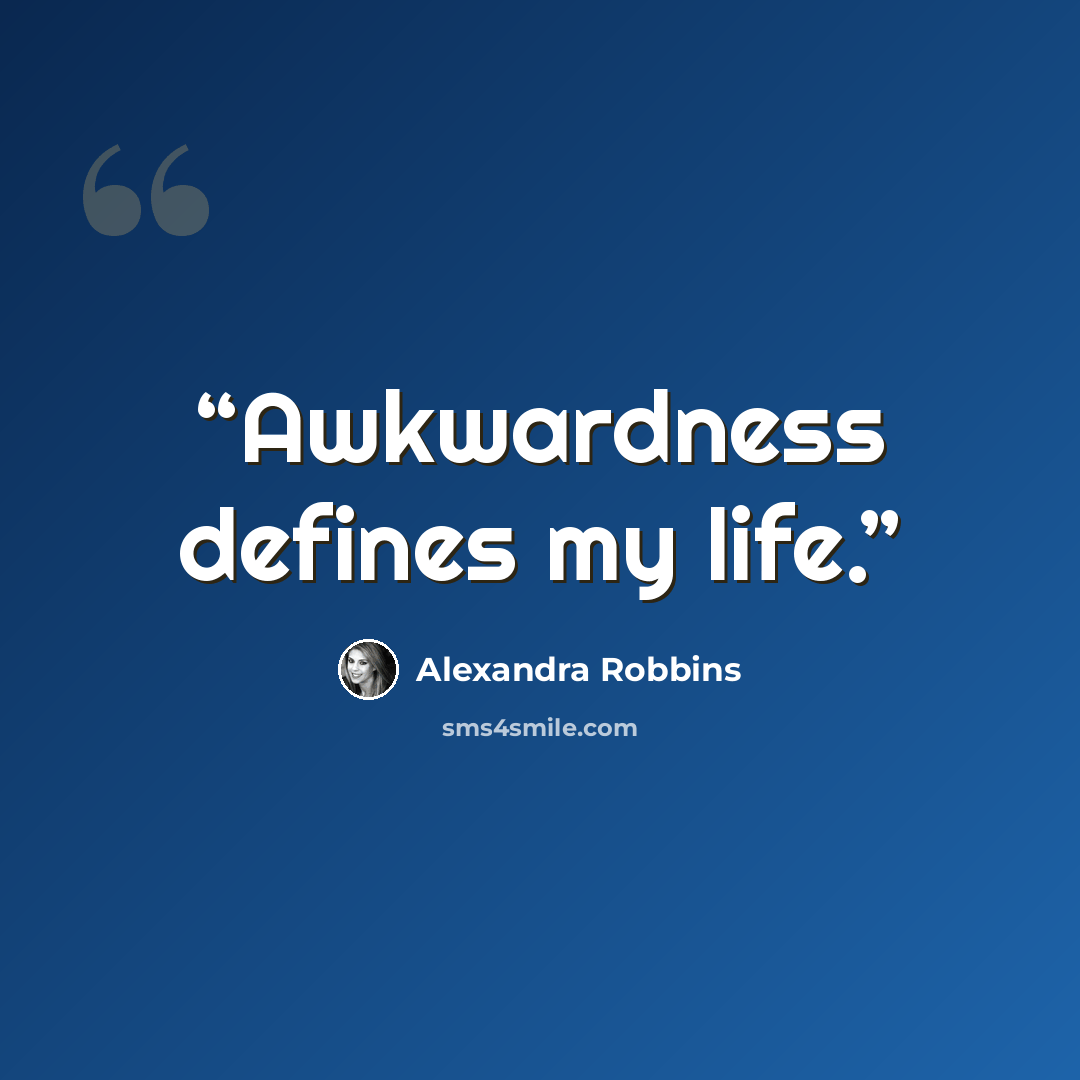 “Awkwardness defines my life.” quote by Alexandra Robbins