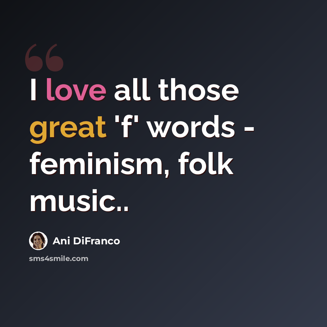 “I love all those great 'f' words - feminism, folk music..” quote by Ani DiFranco
