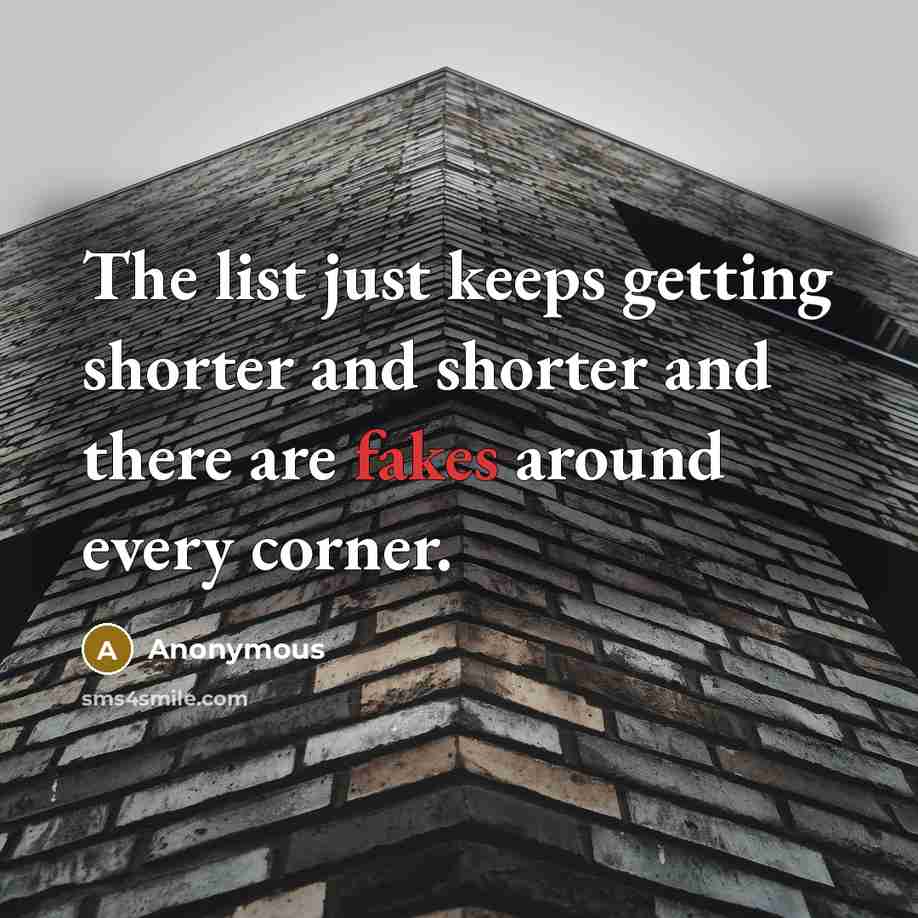 “The list just keeps getting shorter and shorter and there are fakes around every corner.” quote by Anonymous