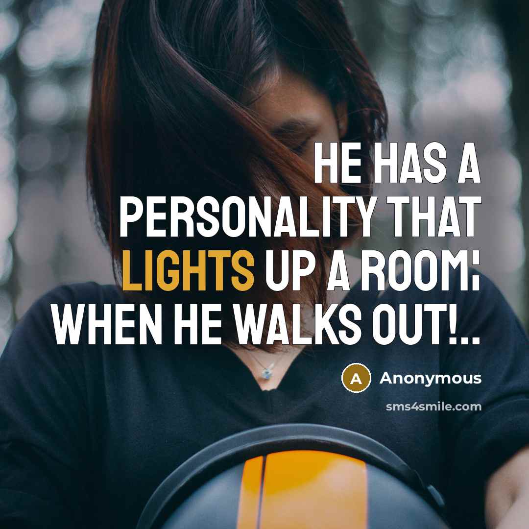 “He has a personality that lights up a room¦ when he walks out!..” quote by Anonymous
