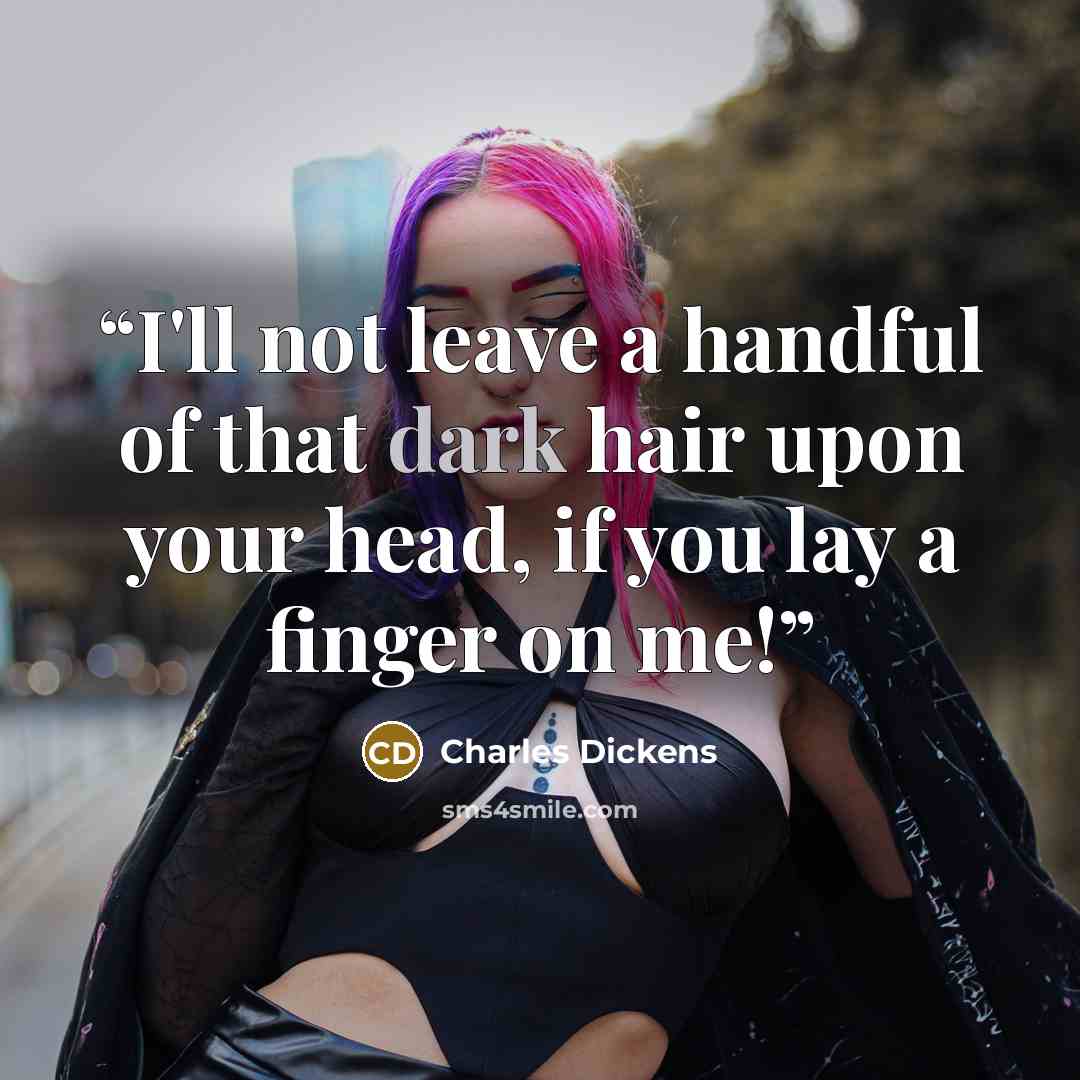 “I'll not leave a handful of that dark hair upon your head, if you lay a finger on me!” quote by Charles Dickens