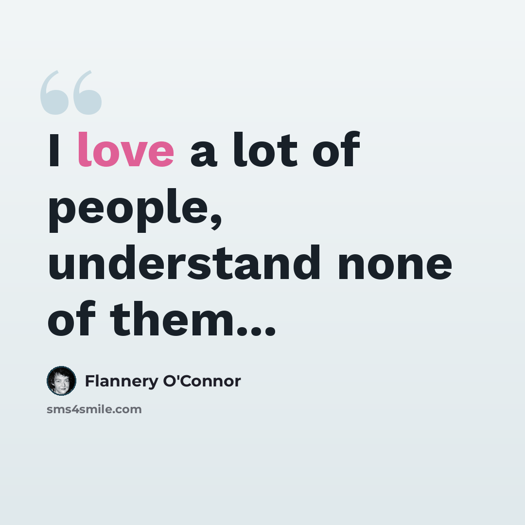 “I love a lot of people, understand none of them...” quote by Flannery O'Connor