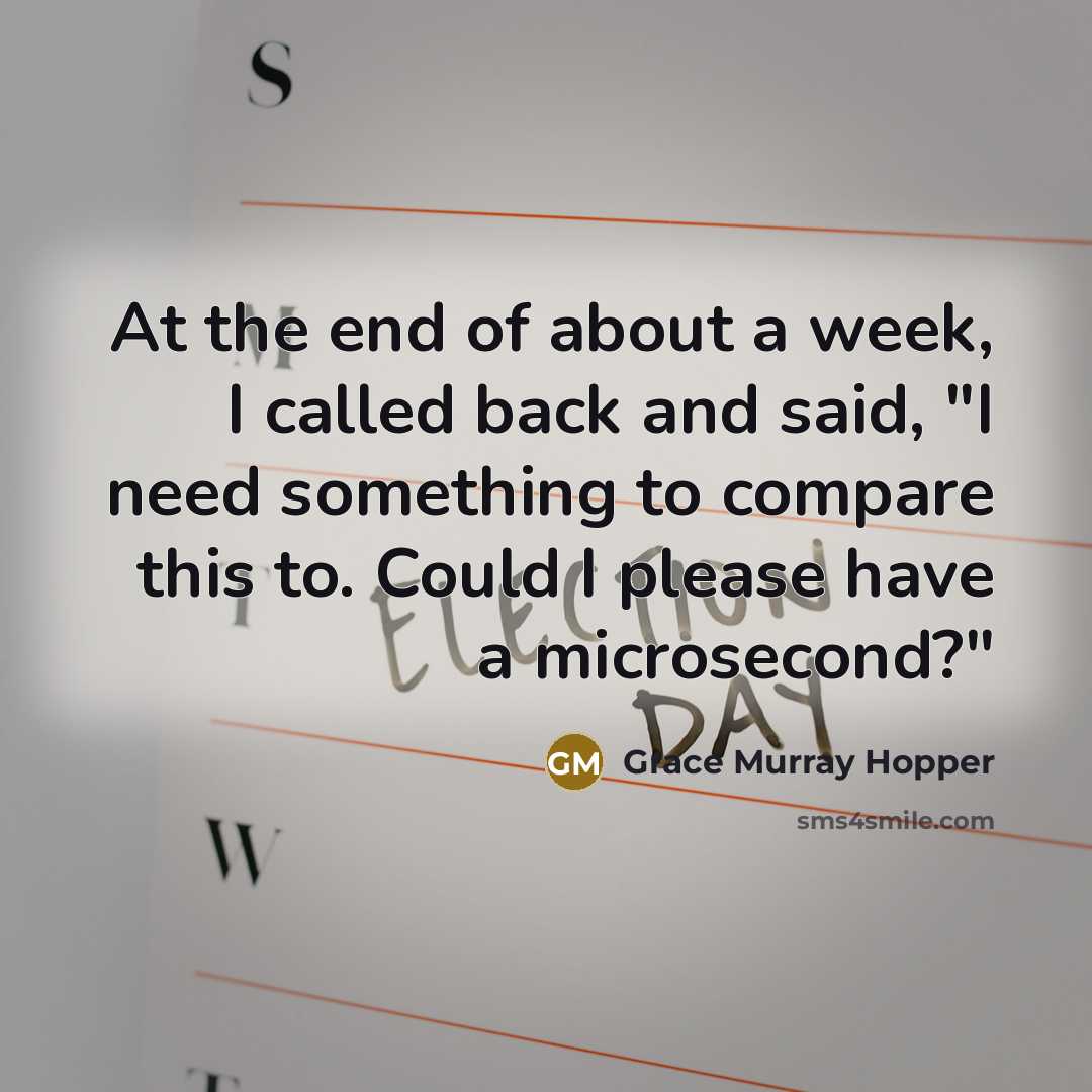 “At the end of about a week, I called back and said, "I need something to compare this to. Could I please have a microsecond?"” quote by Grace Murray Hopper