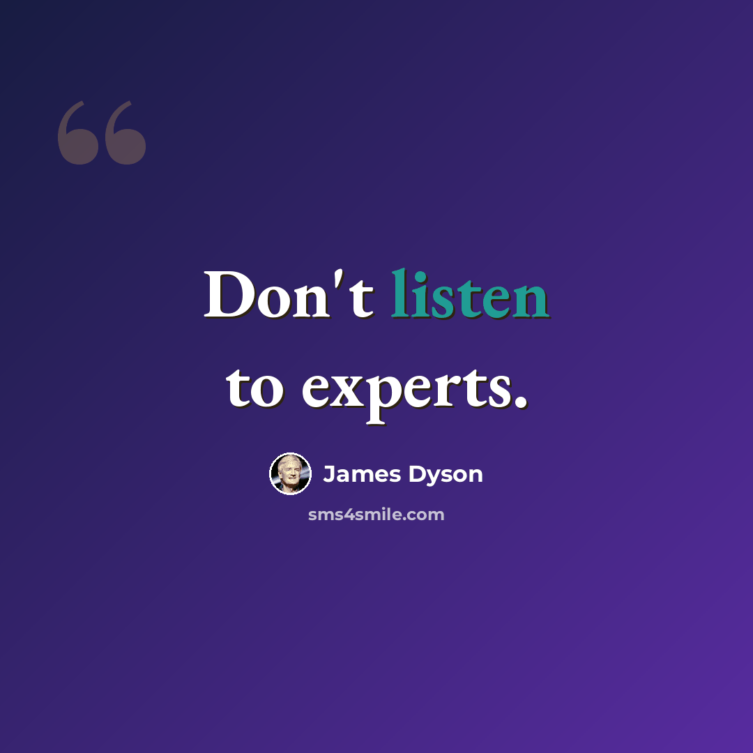 “Don't listen to experts.” quote by James Dyson