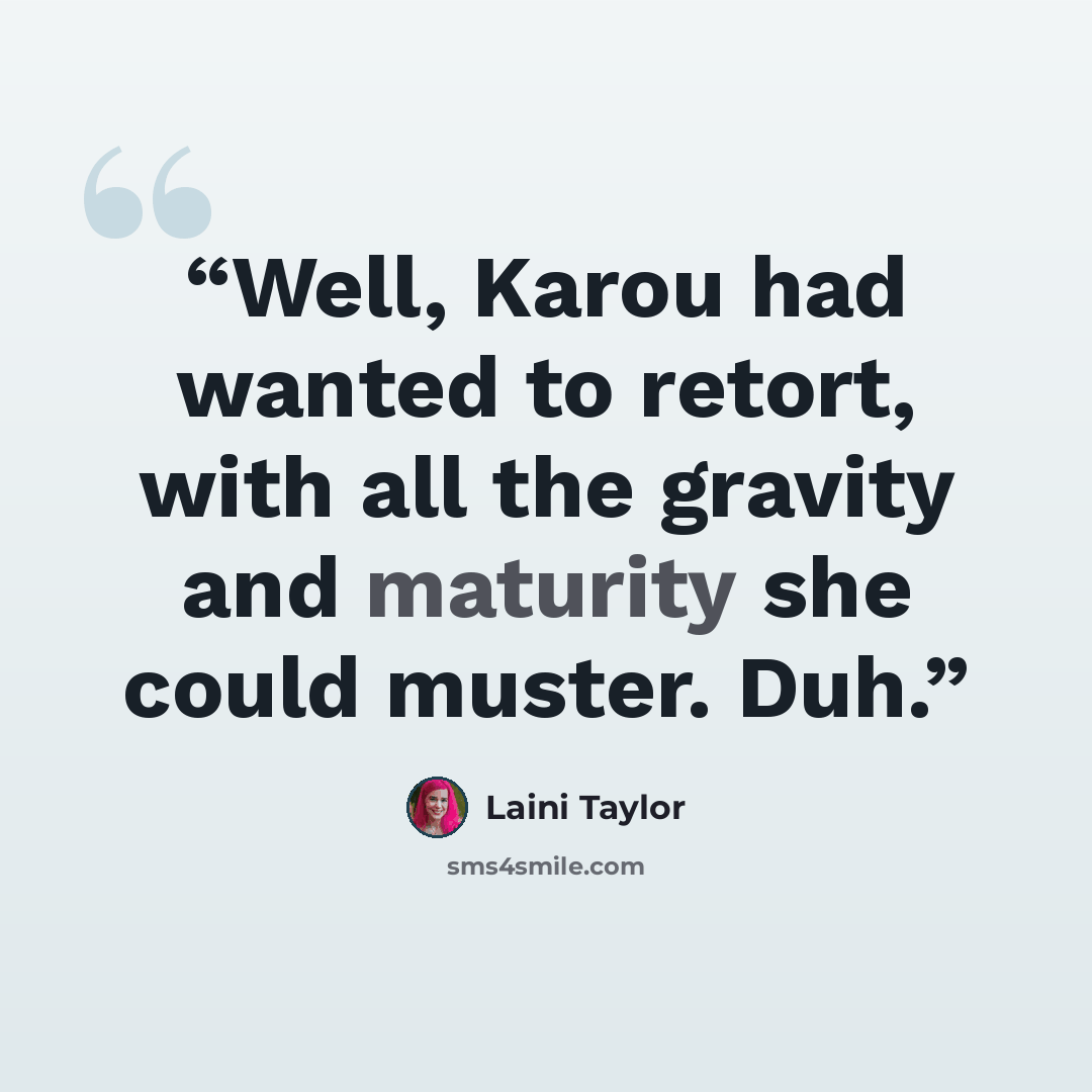 “Well, Karou had wanted to retort, with all the gravity and maturity she could muster. Duh.” quote by Laini Taylor