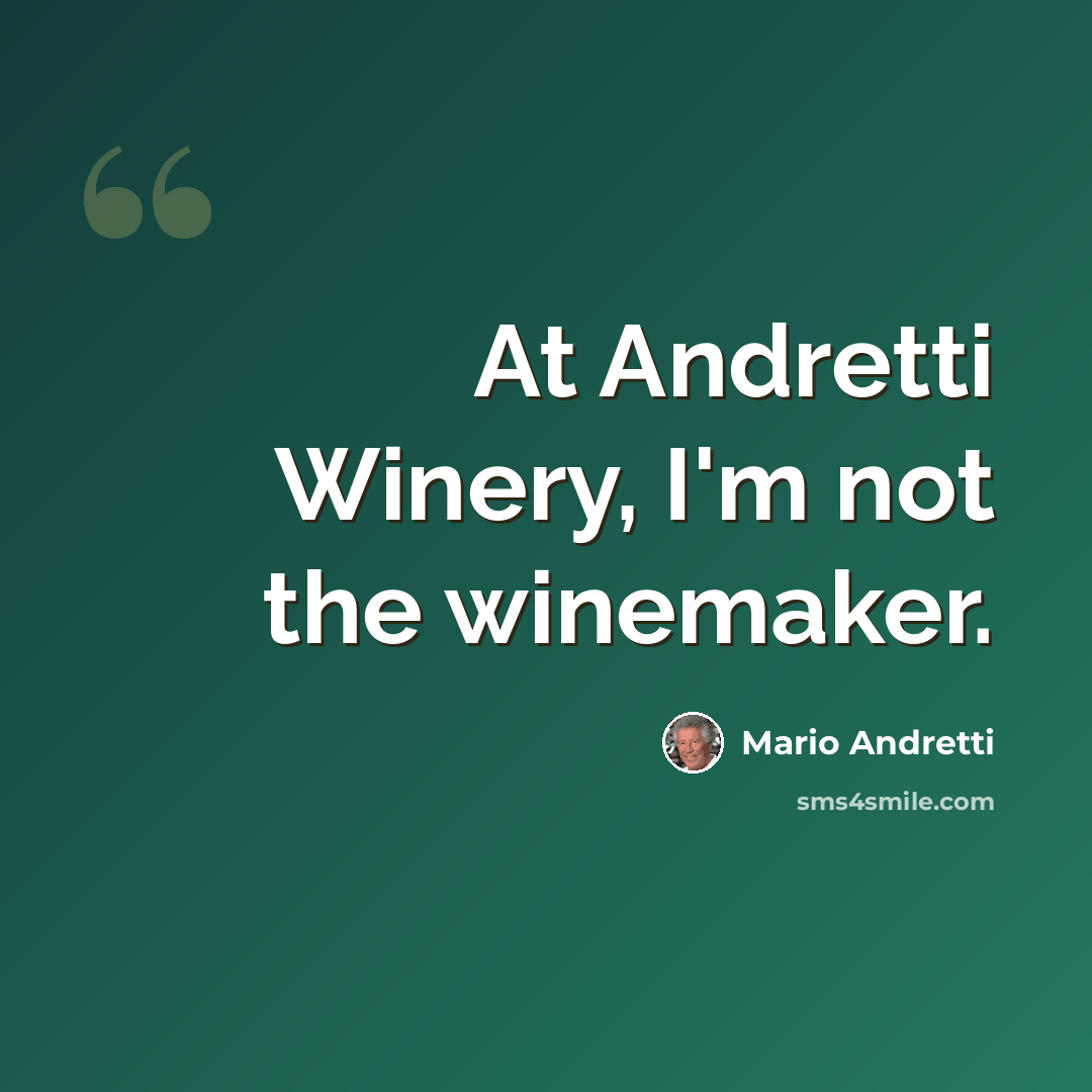 “At Andretti Winery, I'm not the winemaker.” quote by Mario Andretti