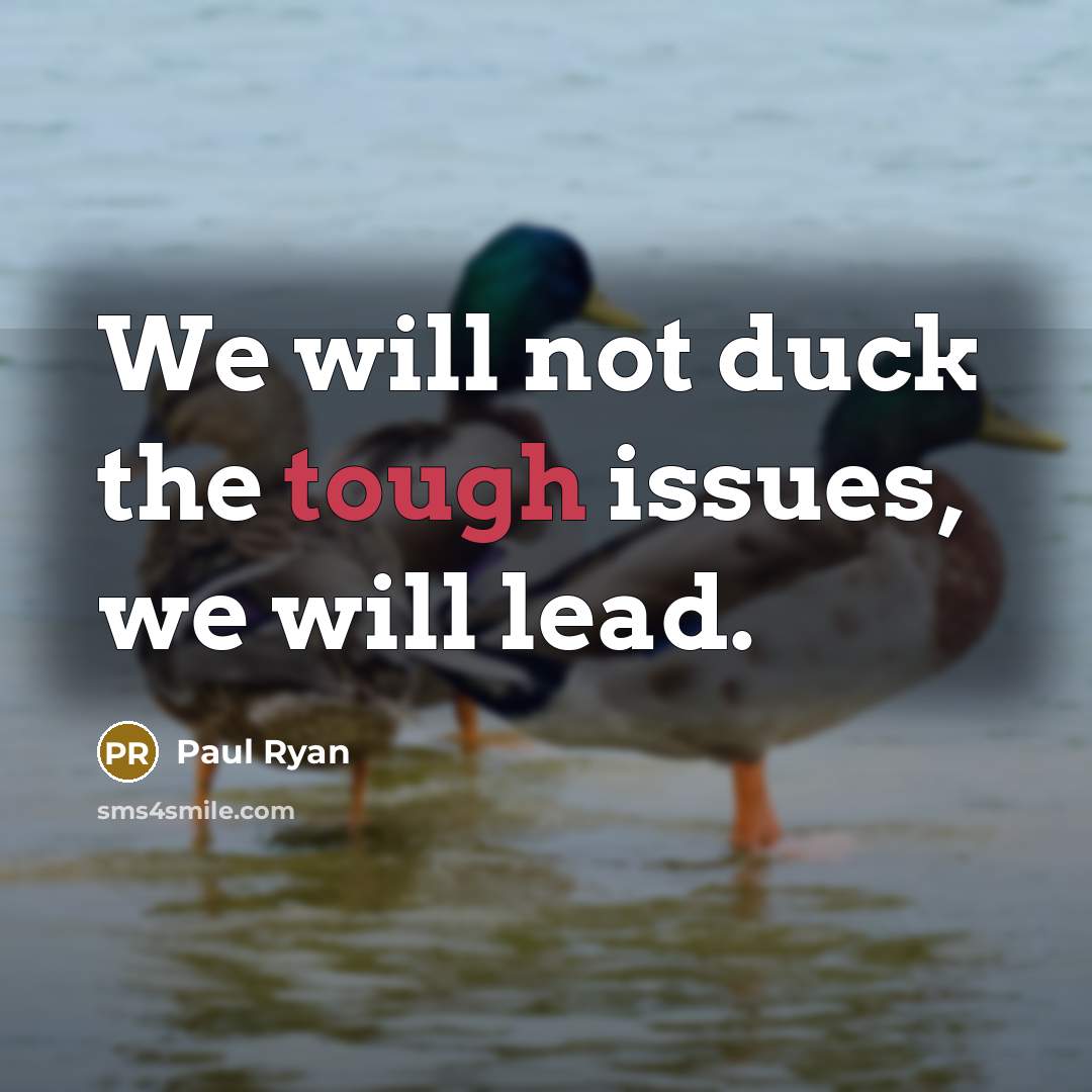 “We will not duck the tough issues, we will lead.” quote by Paul Ryan