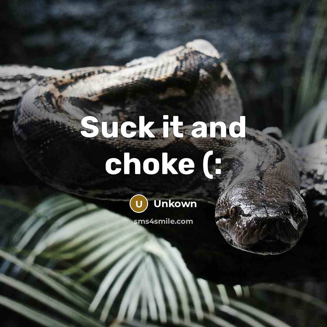 “Suck it and choke (:” quote by Unkown