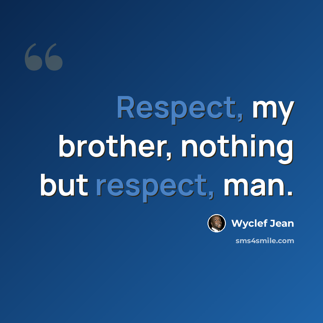 “Respect, my brother, nothing but respect, man.” quote by Wyclef Jean