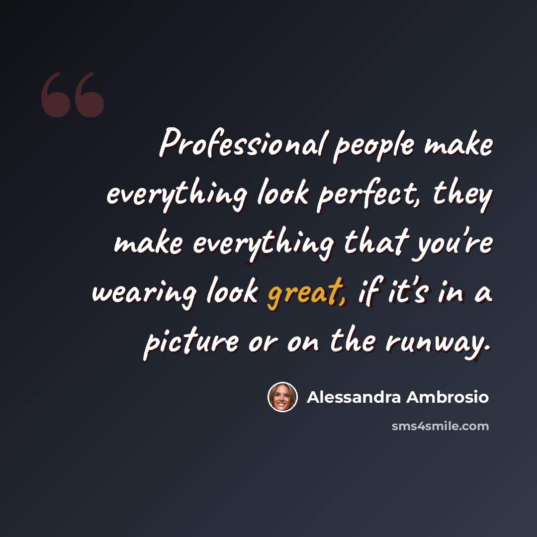 “Professional people make everything look perfect, they make everything that you're wearing look great, if it's in a picture or on the runway.” quote by Alessandra Ambrosio