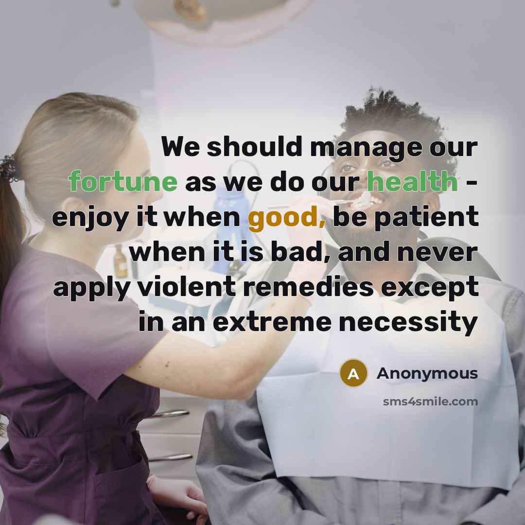 “We should manage our fortune as we do our health - enjoy it when good, be patient when it is bad, and never apply violent remedies except in an extreme necessity” quote by Anonymous