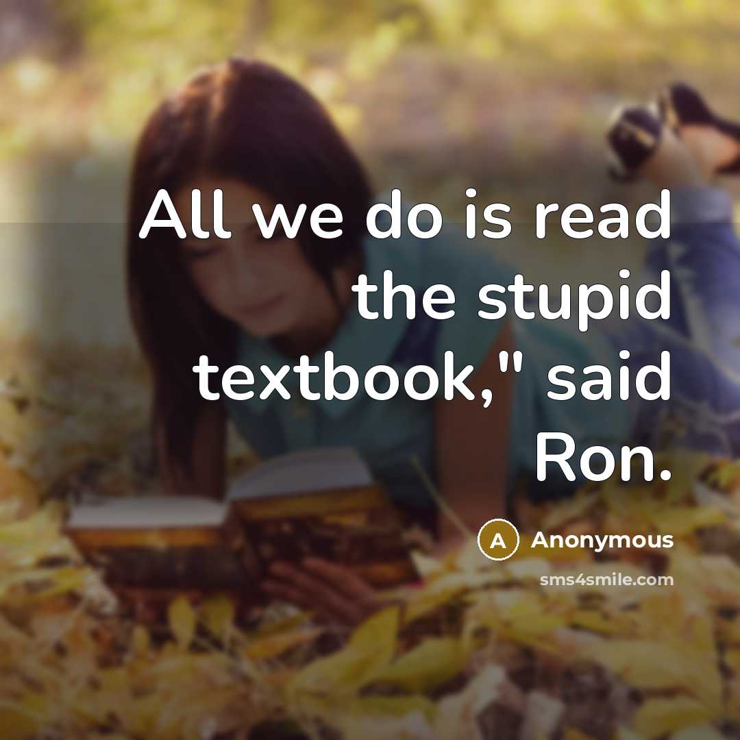 “All we do is read the stupid textbook," said Ron.” quote by Anonymous