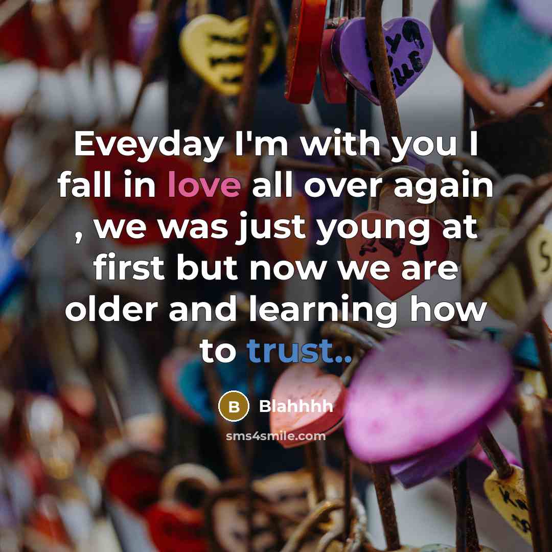 “Eveyday I'm with you I fall in love all over again , we was just young at first but now we are older and learning how to trust..” quote by Blahhhh