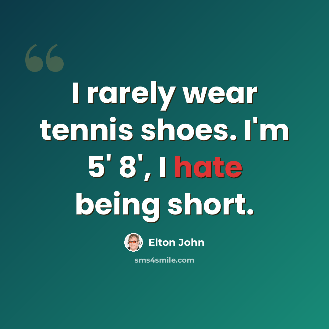 “I rarely wear tennis shoes. I'm 5' 8', I hate being short.” quote by Elton John