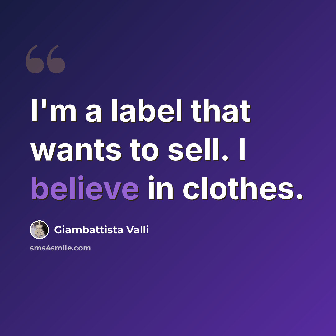 “I'm a label that wants to sell. I believe in clothes.” quote by Giambattista Valli