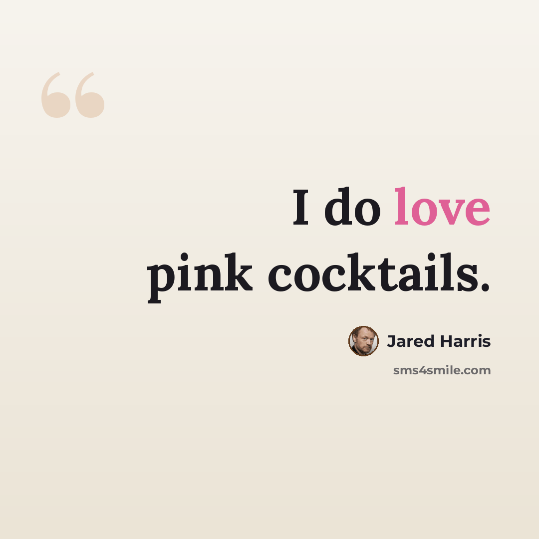 “I do love pink cocktails.” quote by Jared Harris