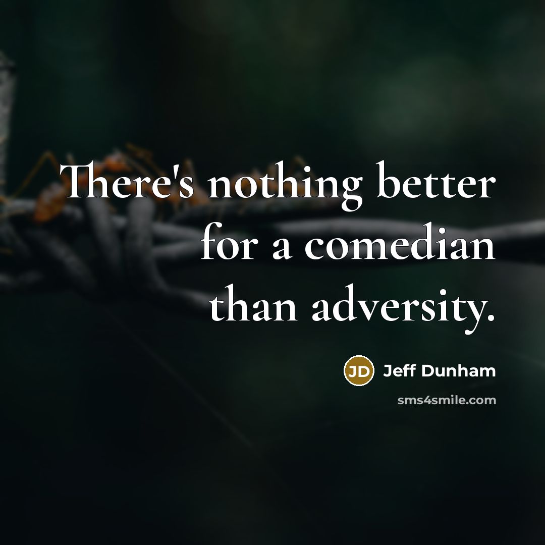 “There's nothing better for a comedian than adversity.” quote by Jeff Dunham