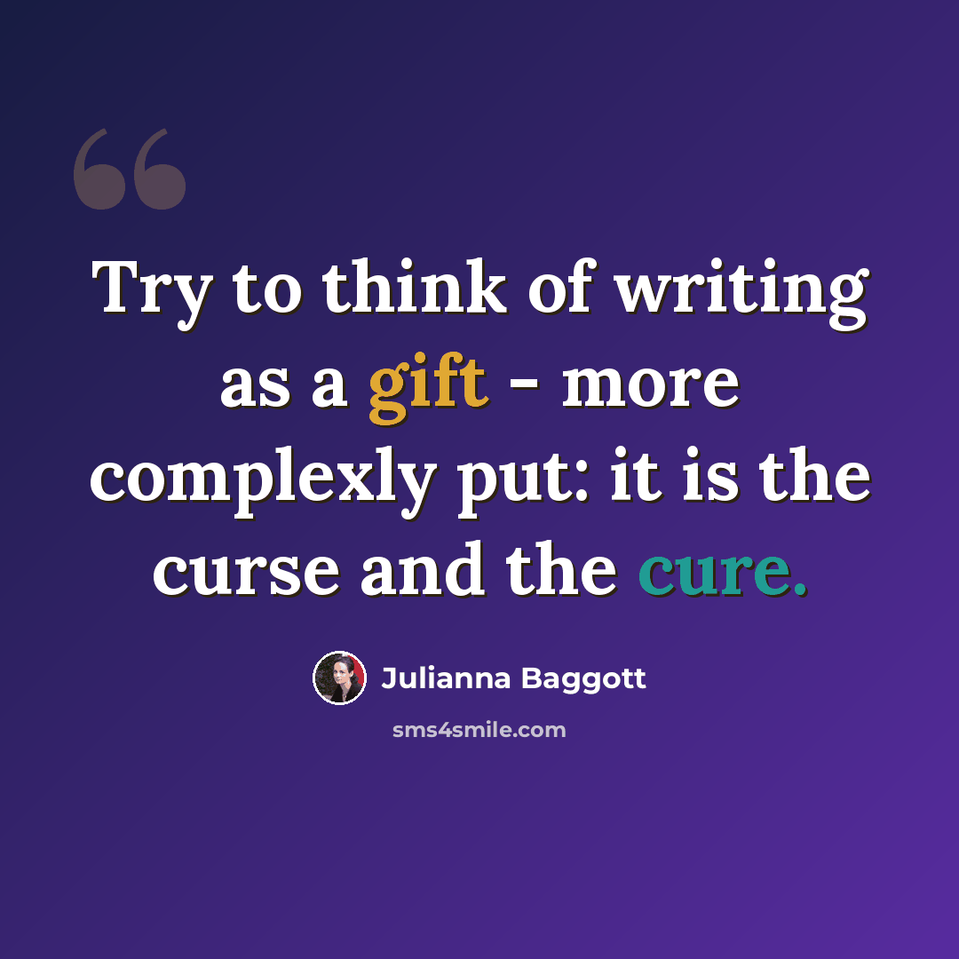 “Try to think of writing as a gift - more complexly put: it is the curse and the cure.” quote by Julianna Baggott
