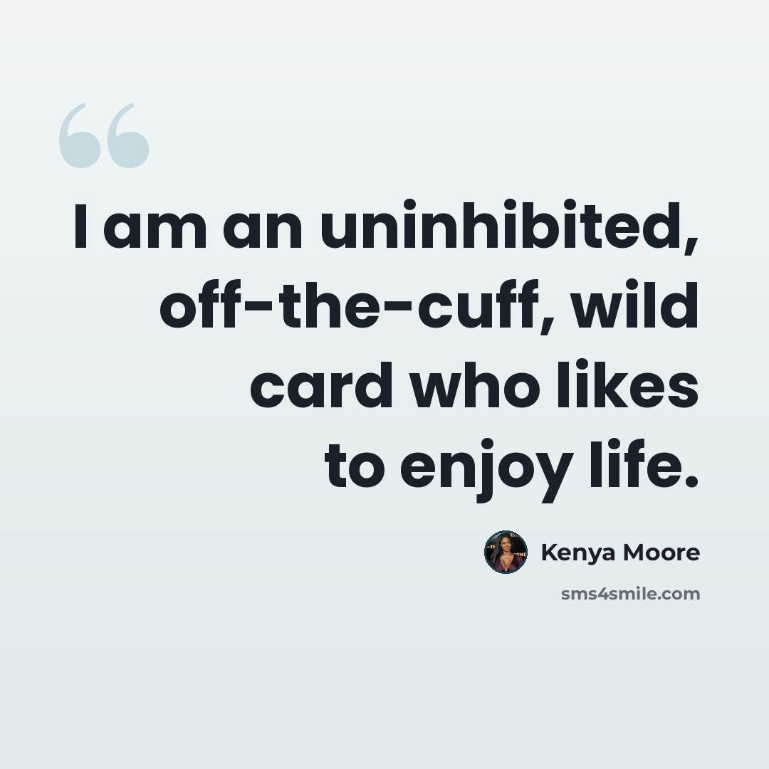 “I am an uninhibited, off-the-cuff, wild card who likes to enjoy life.” quote by Kenya Moore