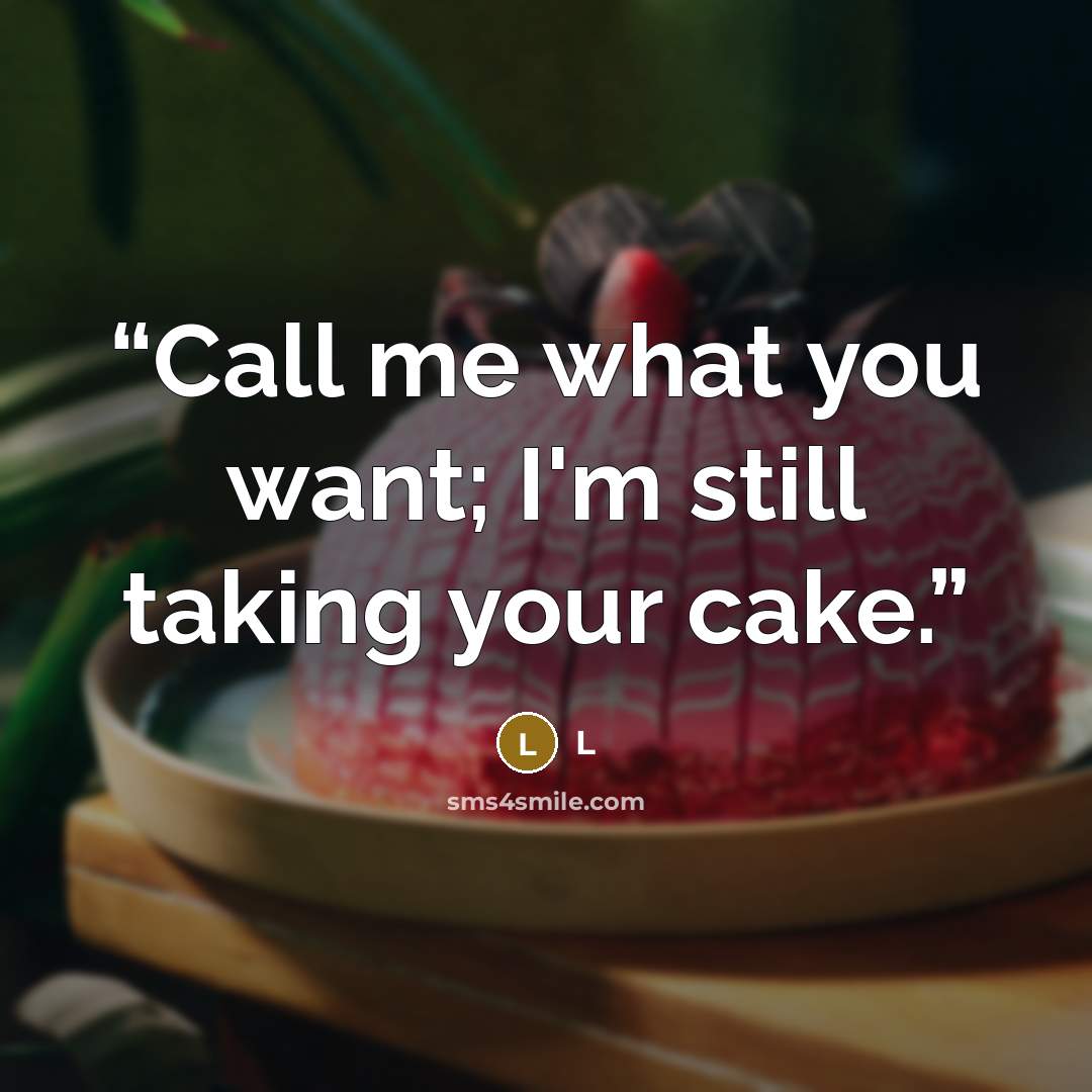 “Call me what you want; I'm still taking your cake.” quote by L