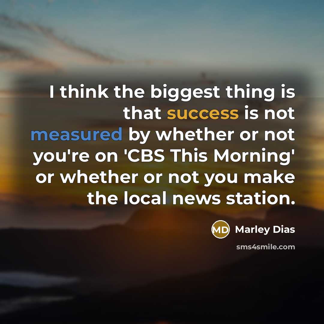“I think the biggest thing is that success is not measured by whether or not you're on 'CBS This Morning' or whether or not you make the local news station.” quote by Marley Dias
