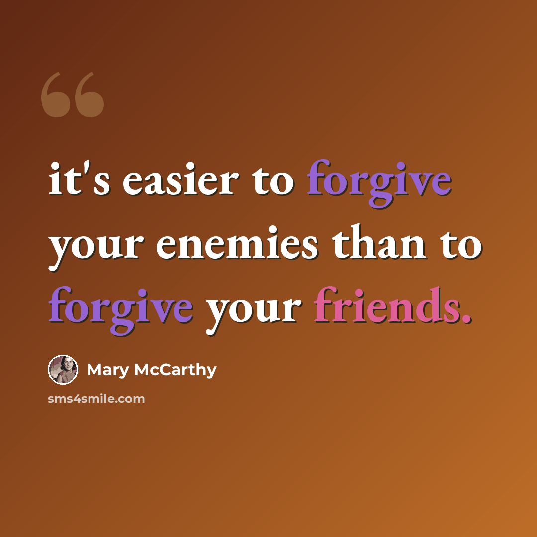 “it's easier to forgive your enemies than to forgive your friends.” quote by Mary McCarthy