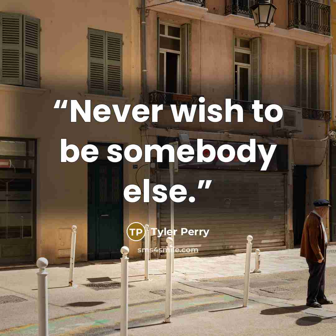 “Never wish to be somebody else.” quote by Tyler Perry
