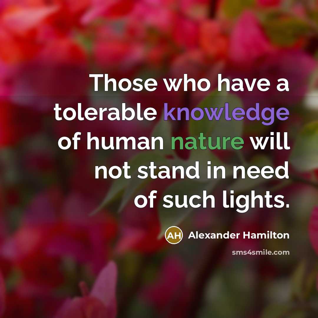 “Those who have a tolerable knowledge of human nature will not stand in need of such lights.” quote by Alexander Hamilton