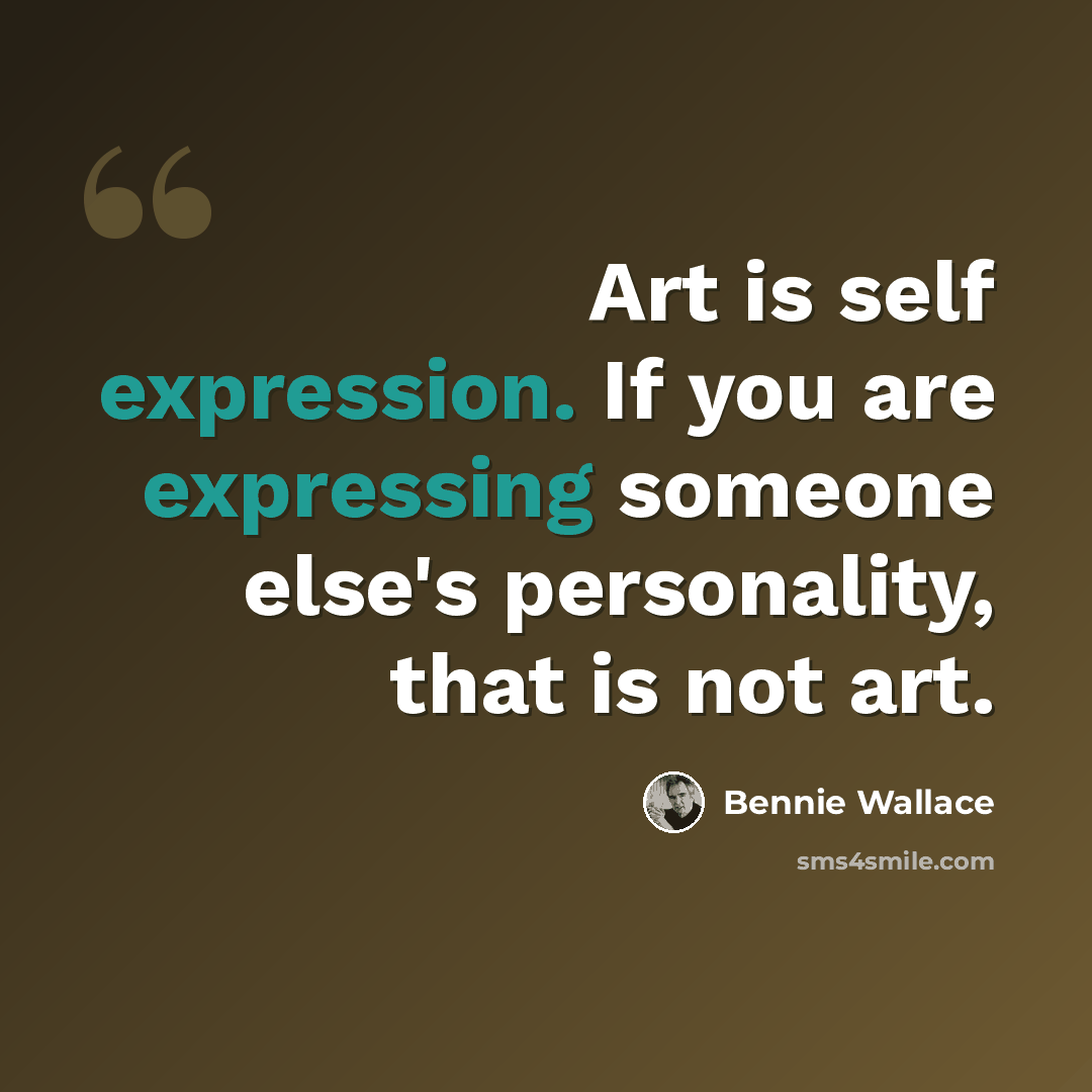 “Art is self expression. If you are expressing someone else's personality, that is not art.” quote by Bennie Wallace