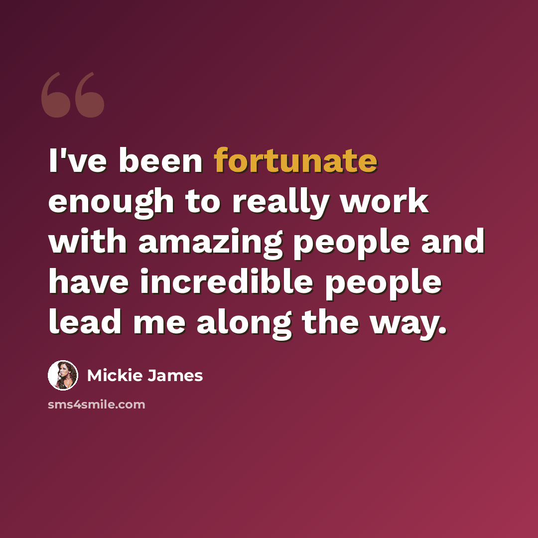 “I've been fortunate enough to really work with amazing people and have incredible people lead me along the way.” quote by Mickie James