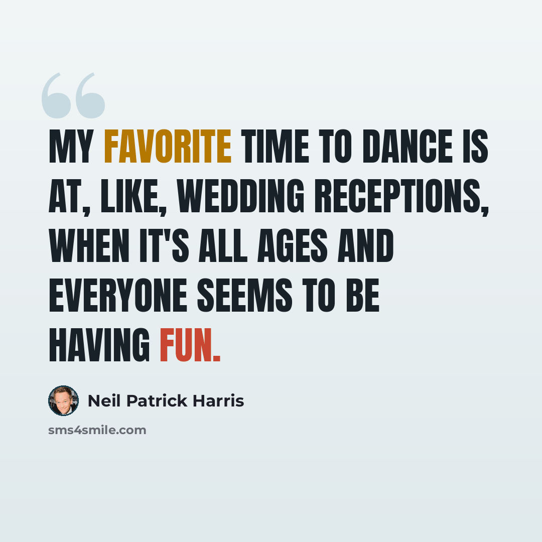“My favorite time to dance is at, like, wedding receptions, when it's all ages and everyone seems to be having fun.” quote by Neil Patrick Harris