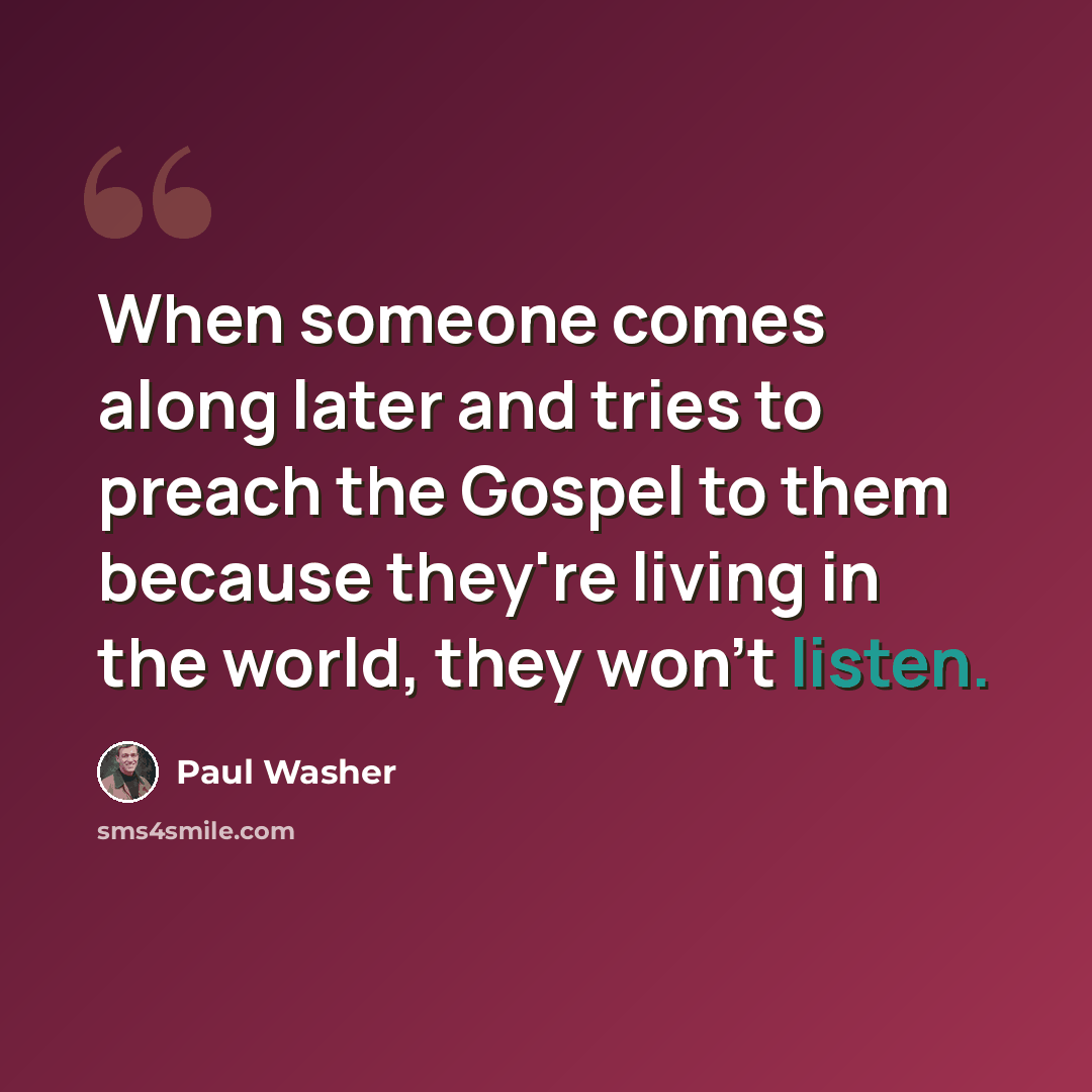 “When someone comes along later and tries to preach the Gospel to them because they're living in the world, they won't listen.” quote by Paul Washer