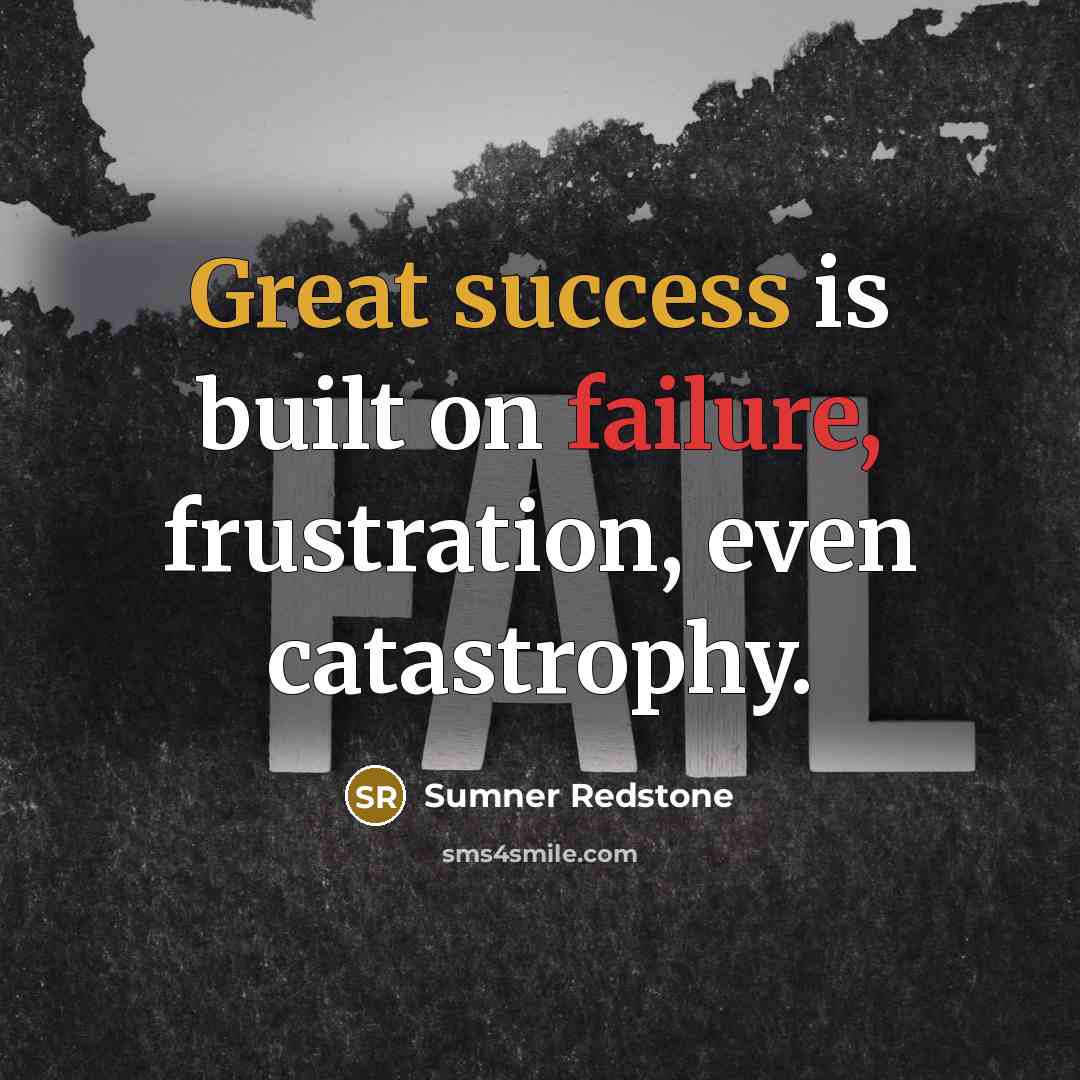 “Great success is built on failure, frustration, even catastrophy.” quote by Sumner Redstone