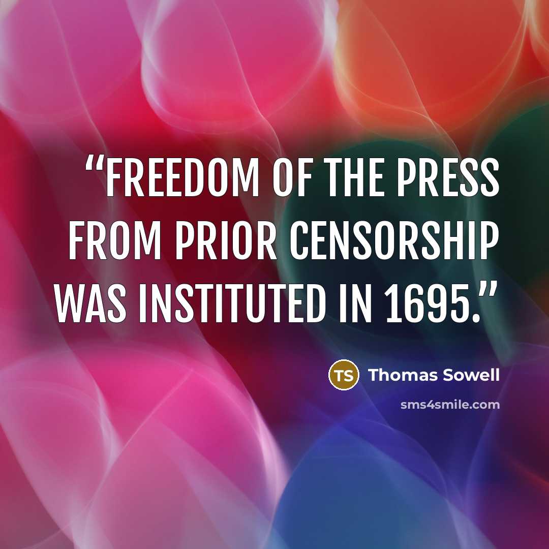 “freedom of the press from prior censorship was instituted in 1695.” quote by Thomas Sowell